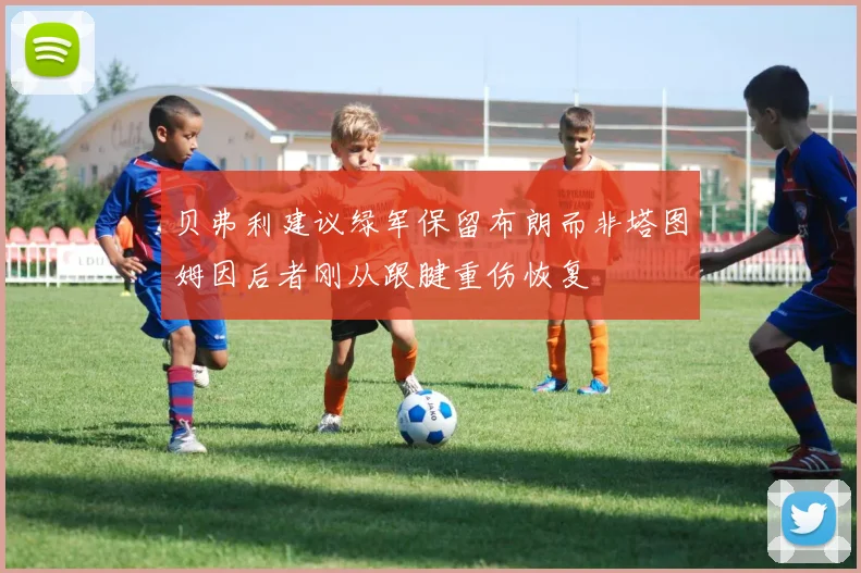 贝弗利建议绿军保留布朗而非塔图姆因后者刚从跟腱重伤恢复
