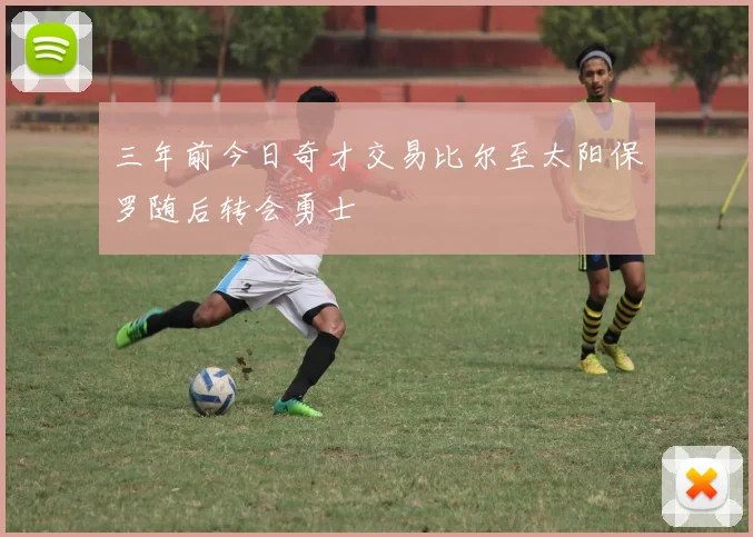 三年前今日奇才交易比尔至太阳保罗随后转会勇士